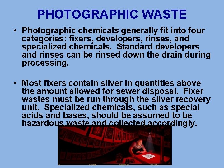 PHOTOGRAPHIC WASTE • Photographic chemicals generally fit into four categories: fixers, developers, rinses, and