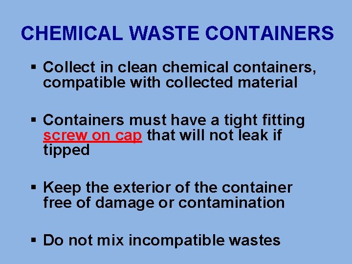 CHEMICAL WASTE CONTAINERS § Collect in clean chemical containers, compatible with collected material §