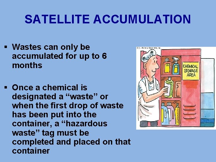 SATELLITE ACCUMULATION § Wastes can only be accumulated for up to 6 months §