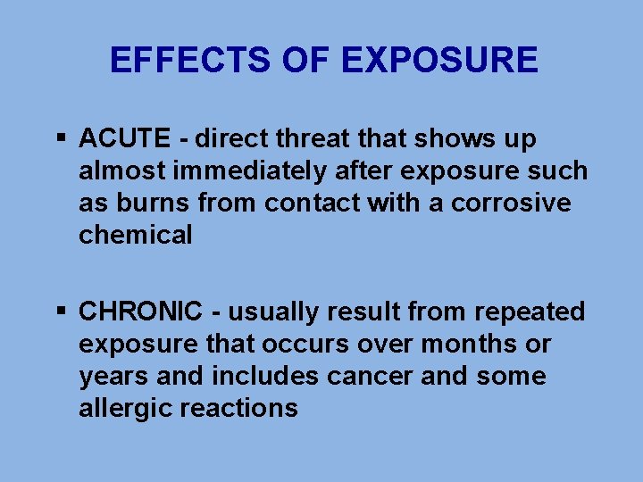 EFFECTS OF EXPOSURE § ACUTE - direct threat that shows up almost immediately after