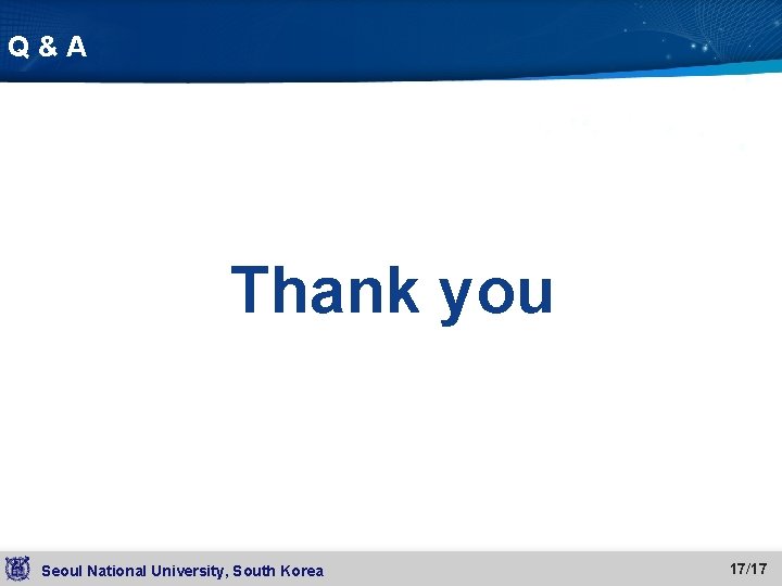 Q&A Thank you Seoul National University, South Korea 17/17 