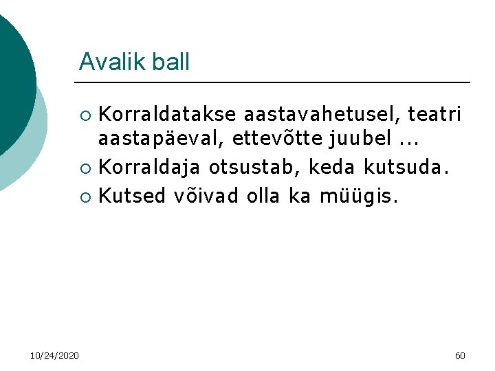 Avalik ball Korraldatakse aastavahetusel, teatri aastapäeval, ettevõtte juubel. . . ¡ Korraldaja otsustab, keda