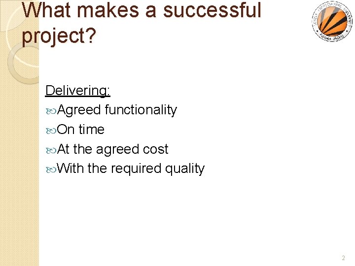 What makes a successful project? Delivering: Agreed functionality On time At the agreed cost