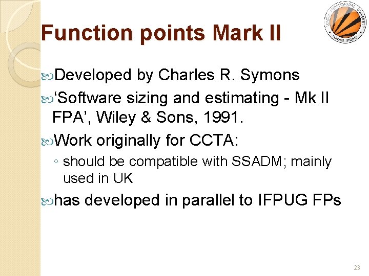 Function points Mark II Developed by Charles R. Symons ‘Software sizing and estimating -
