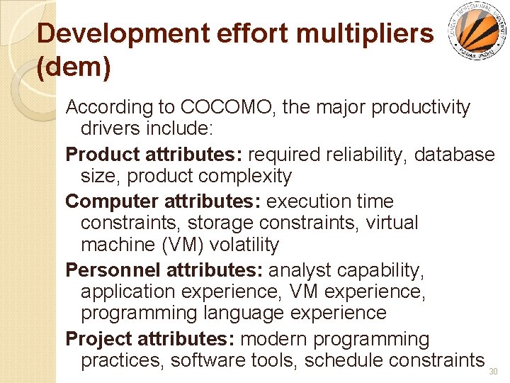 Development effort multipliers (dem) According to COCOMO, the major productivity drivers include: Product attributes: