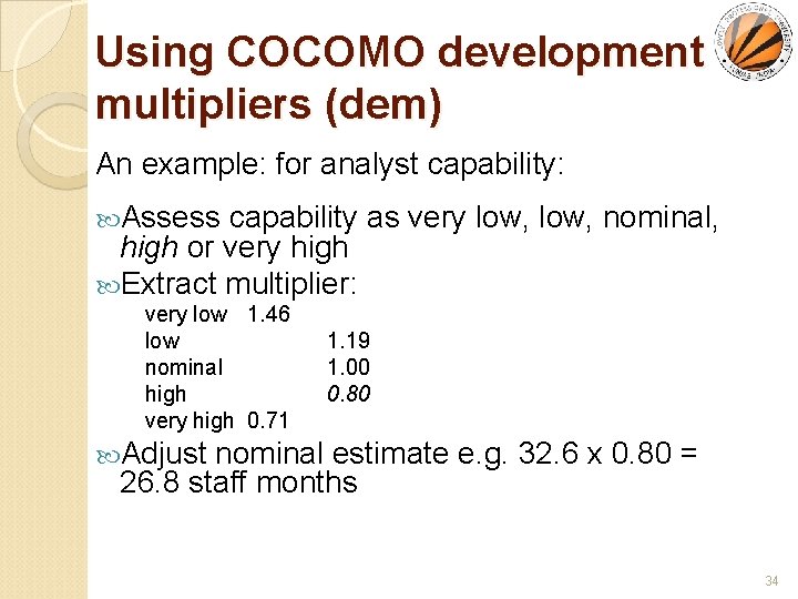 Using COCOMO development effor multipliers (dem) An example: for analyst capability: Assess capability as