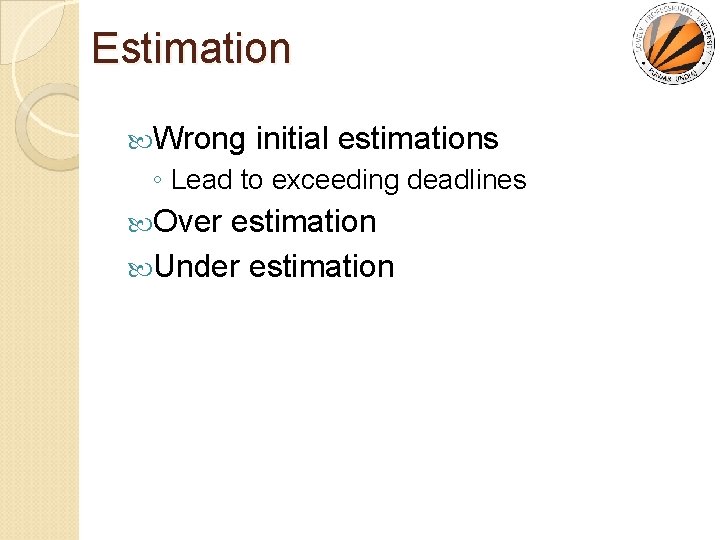 Estimation Wrong initial estimations ◦ Lead to exceeding deadlines Over estimation Under estimation 