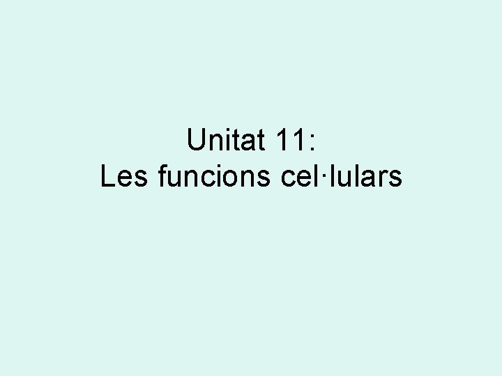 Unitat 11: Les funcions cel·lulars 