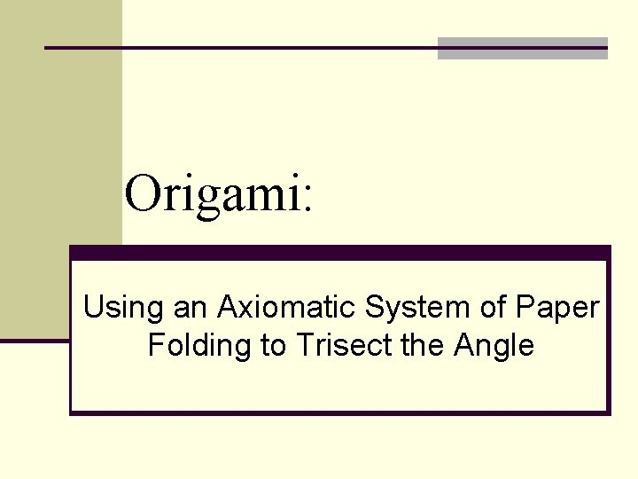 Origami: Using an Axiomatic System of Paper Folding to Trisect the Angle 