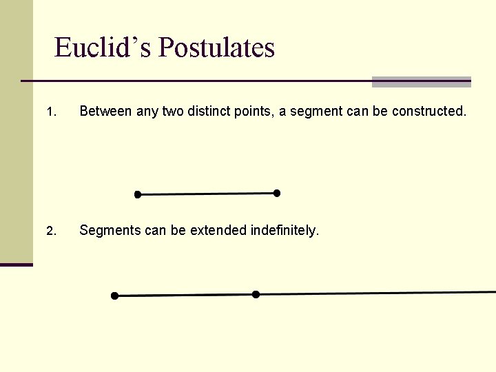 Euclid’s Postulates 1. Between any two distinct points, a segment can be constructed. 2.