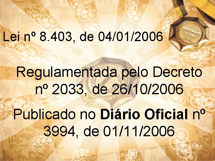 Lei nº 8. 403, de 04/01/2006 Regulamentada pelo Decreto nº 2033, de 26/10/2006 Publicado