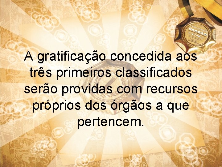 A gratificação concedida aos três primeiros classificados serão providas com recursos próprios dos órgãos