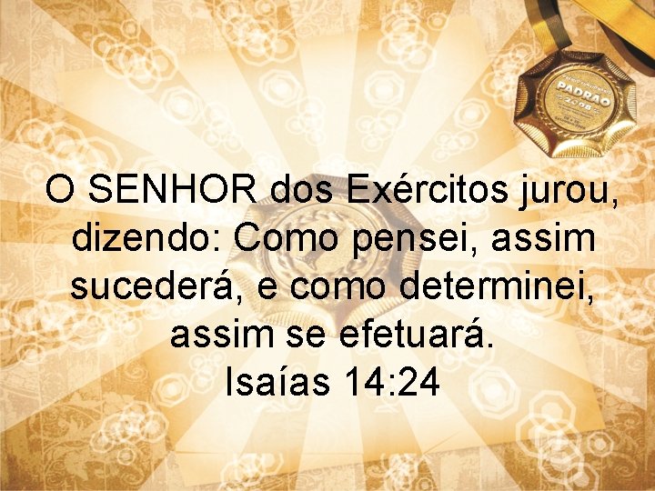 O SENHOR dos Exércitos jurou, dizendo: Como pensei, assim sucederá, e como determinei, assim