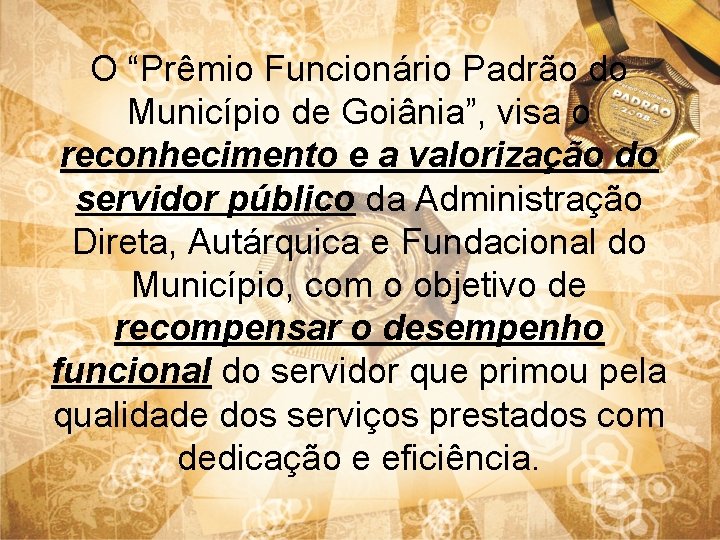 O “Prêmio Funcionário Padrão do Município de Goiânia”, visa o reconhecimento e a valorização