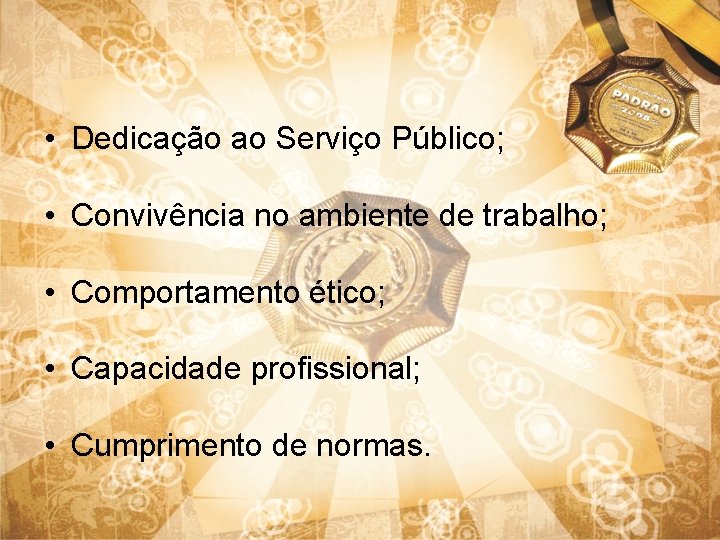  • Dedicação ao Serviço Público; • Convivência no ambiente de trabalho; • Comportamento