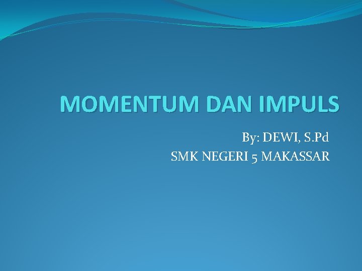 MOMENTUM DAN IMPULS By: DEWI, S. Pd SMK NEGERI 5 MAKASSAR 