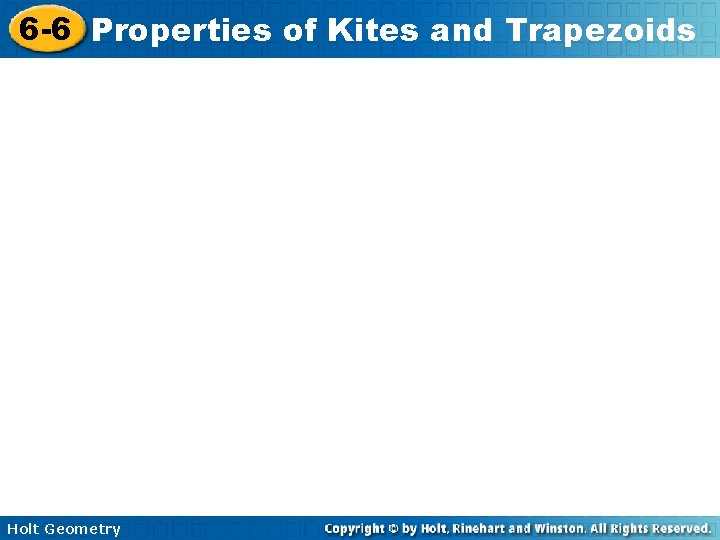 6 -6 Properties of Kites and Trapezoids Holt Geometry 6 -6 Properties of Kites and Trapezoids Holt Geometry