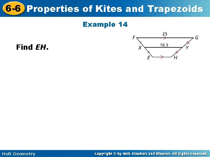 6 -6 Properties of Kites and Trapezoids Example 14 Find EH. Holt Geometry 6 -6 Properties of Kites and Trapezoids Example 14 Find EH. Holt Geometry