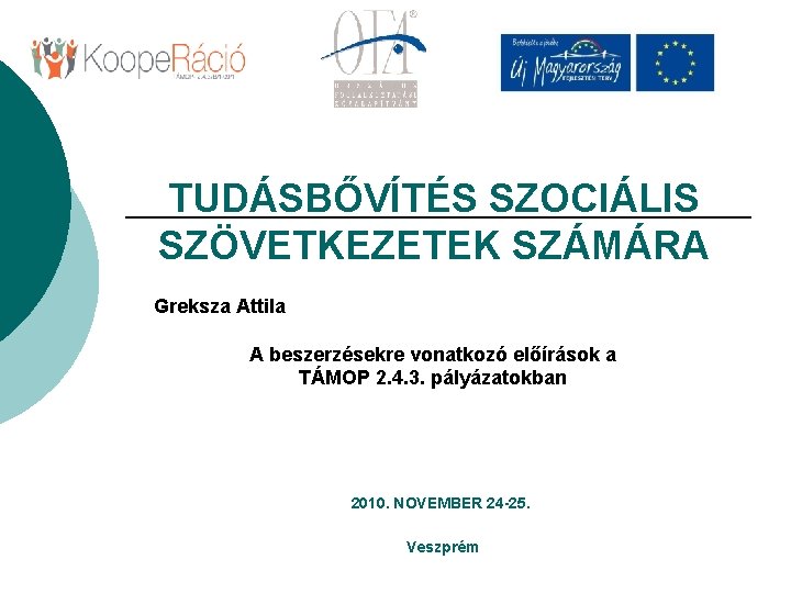 TUDÁSBŐVÍTÉS SZOCIÁLIS SZÖVETKEZETEK SZÁMÁRA Greksza Attila A beszerzésekre vonatkozó előírások a TÁMOP 2. 4.