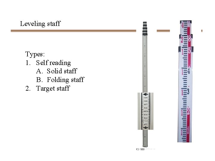 Leveling staff Types: 1. Self reading A. Solid staff B. Folding staff 2. Target