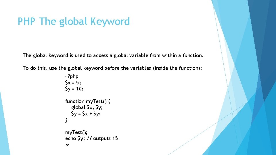 PHP The global Keyword The global keyword is used to access a global variable