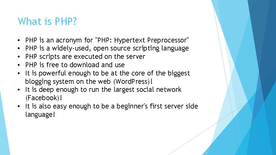 What is PHP? PHP is an acronym for "PHP: Hypertext Preprocessor" PHP is a