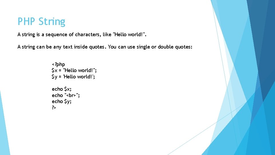 PHP String A string is a sequence of characters, like "Hello world!". A string