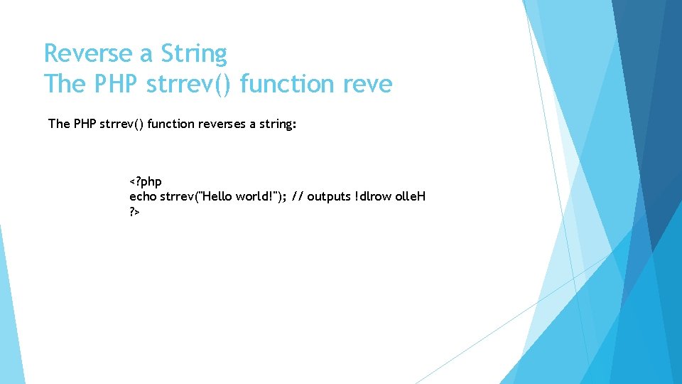 Reverse a String The PHP strrev() function reverses a string: <? php echo strrev("Hello