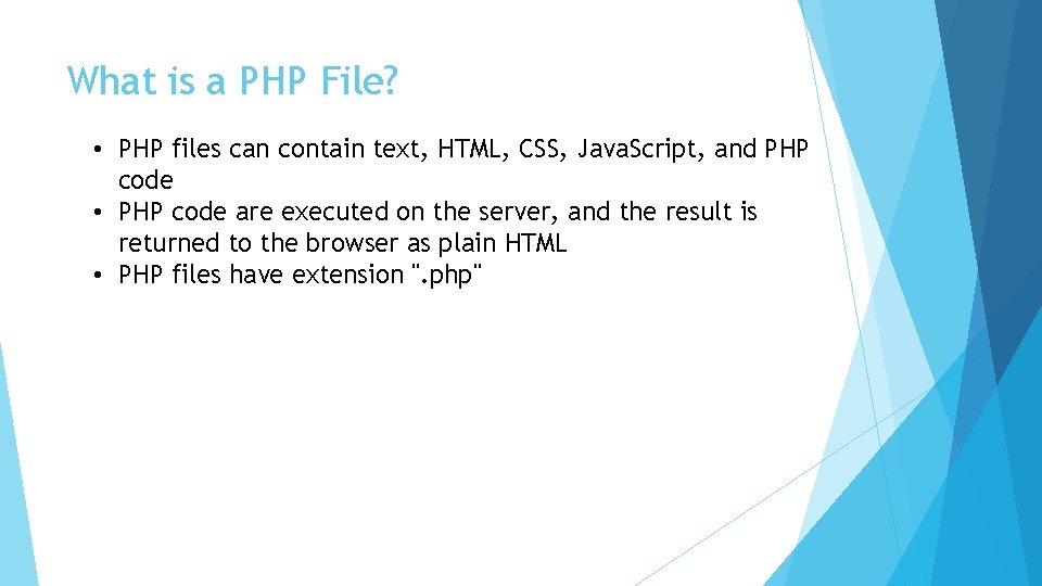 What is a PHP File? • PHP files can contain text, HTML, CSS, Java.
