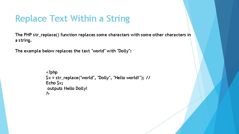 Replace Text Within a String The PHP str_replace() function replaces some characters with some