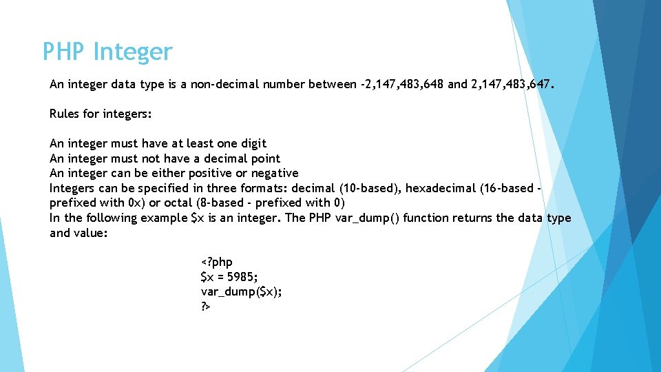 PHP Integer An integer data type is a non-decimal number between -2, 147, 483,