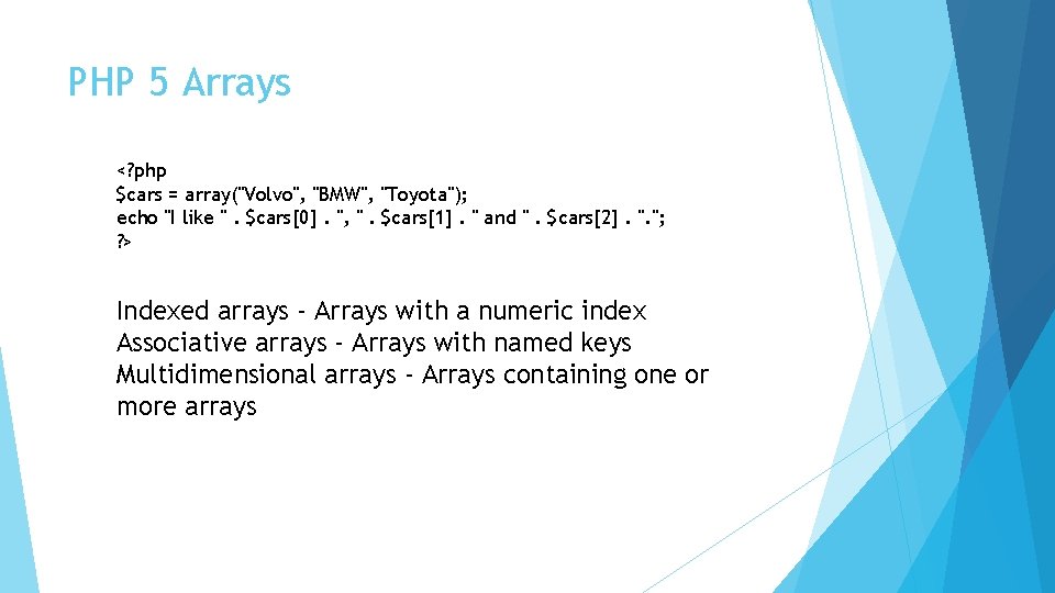 PHP 5 Arrays <? php $cars = array("Volvo", "BMW", "Toyota"); echo "I like ".