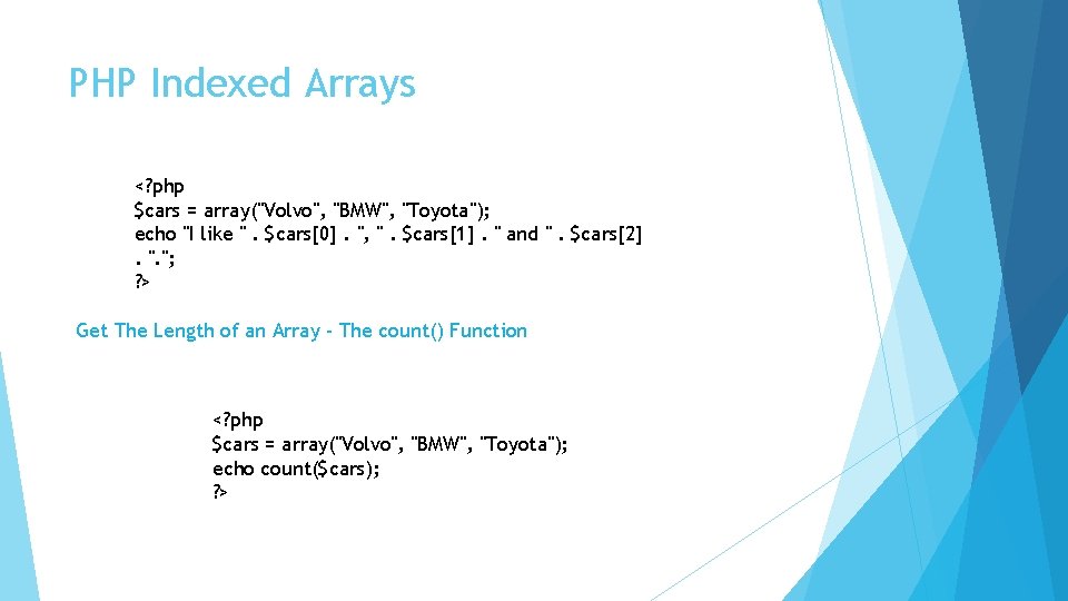 PHP Indexed Arrays <? php $cars = array("Volvo", "BMW", "Toyota"); echo "I like ".