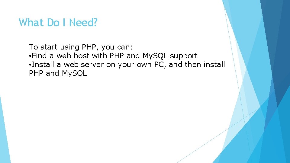 What Do I Need? To start using PHP, you can: • Find a web