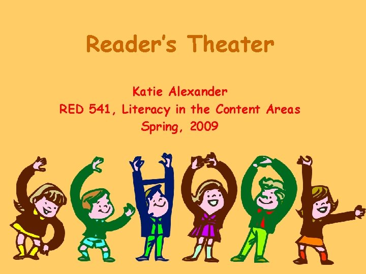 Reader’s Theater Katie Alexander RED 541, Literacy in the Content Areas Spring, 2009 