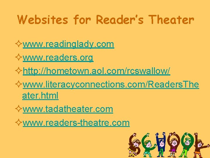 Websites for Reader’s Theater ²www. readinglady. com ²www. readers. org ²http: //hometown. aol. com/rcswallow/