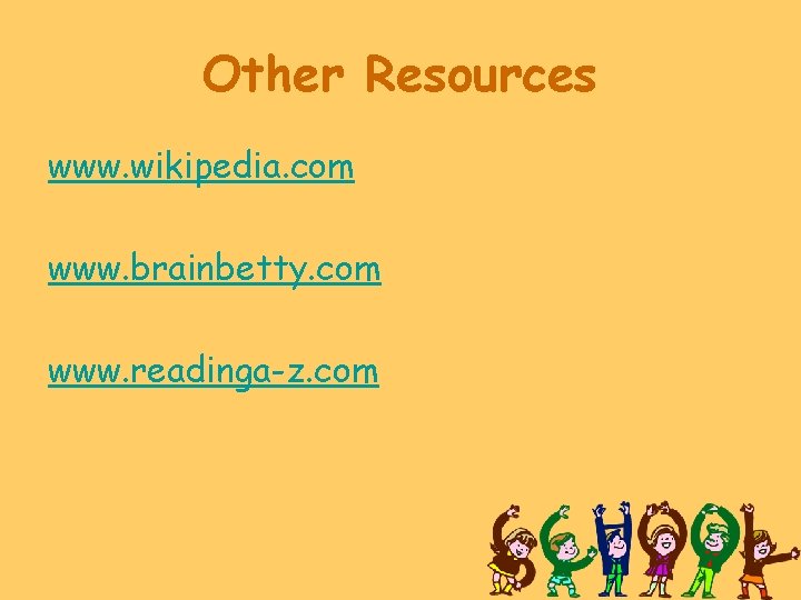 Other Resources www. wikipedia. com www. brainbetty. com www. readinga-z. com 