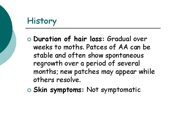 History Duration of hair loss: Gradual over weeks to moths. Patces of AA can History Duration of hair loss: Gradual over weeks to moths. Patces of AA can