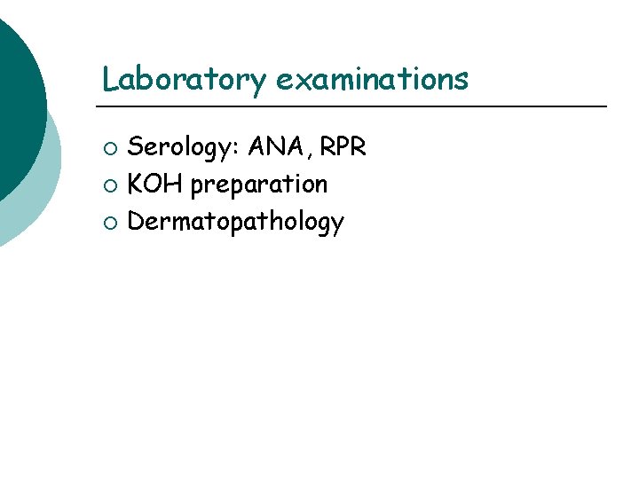 Laboratory examinations Serology: ANA, RPR ¡ KOH preparation ¡ Dermatopathology ¡ Laboratory examinations Serology: ANA, RPR ¡ KOH preparation ¡ Dermatopathology ¡