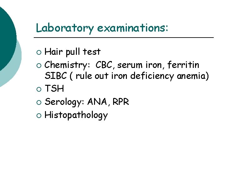Laboratory examinations: Hair pull test ¡ Chemistry: CBC, serum iron, ferritin SIBC ( rule Laboratory examinations: Hair pull test ¡ Chemistry: CBC, serum iron, ferritin SIBC ( rule