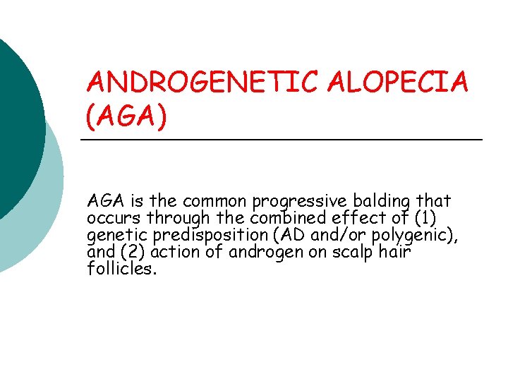 ANDROGENETIC ALOPECIA (AGA) AGA is the common progressive balding that occurs through the combined ANDROGENETIC ALOPECIA (AGA) AGA is the common progressive balding that occurs through the combined