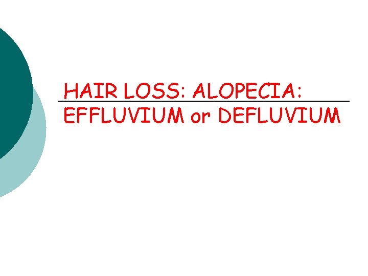 HAIR LOSS: ALOPECIA: EFFLUVIUM or DEFLUVIUM HAIR LOSS: ALOPECIA: EFFLUVIUM or DEFLUVIUM