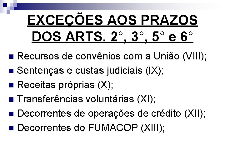 EXCEÇÕES AOS PRAZOS DOS ARTS. 2°, 3°, 5° e 6° Recursos de convênios com