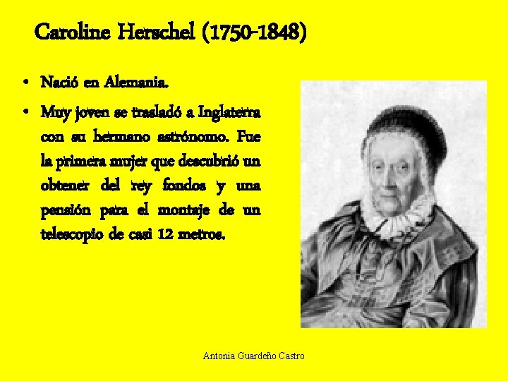 Caroline Herschel (1750 -1848) • Nació en Alemania. • Muy joven se trasladó a