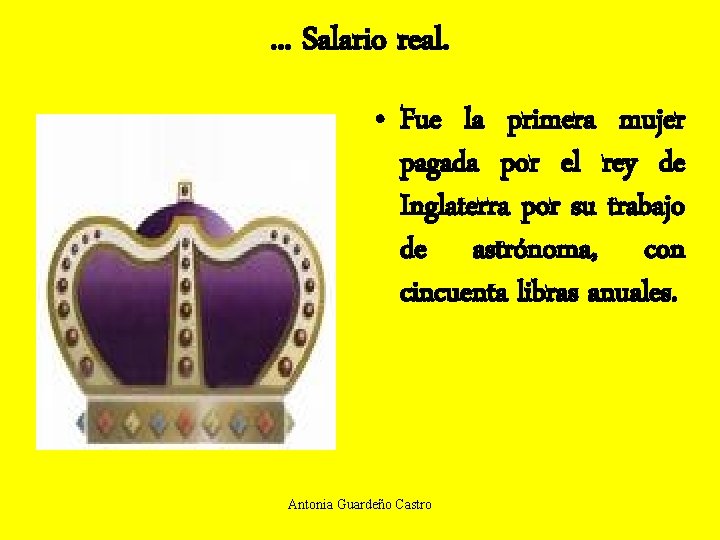 . . . Salario real. • Fue la primera mujer pagada por el rey