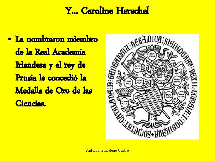 Y. . . Caroline Herschel • La nombraron miembro de la Real Academia Irlandesa
