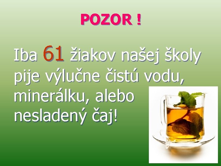 POZOR ! Iba 61 žiakov našej školy pije výlučne čistú vodu, minerálku, alebo nesladený