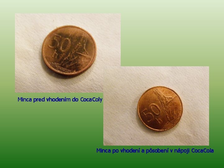 Minca pred vhodením do Coca. Coly Minca po vhodení a pôsobení v nápoji Coca.
