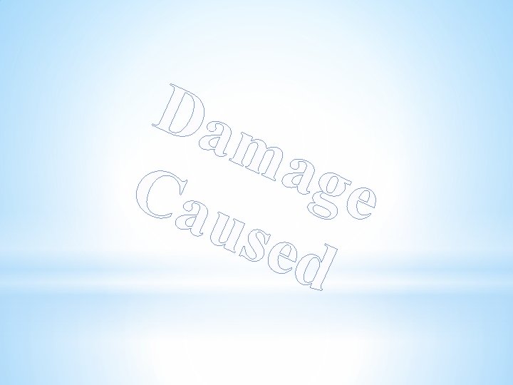 Da ma ge Ca use d Da ma ge Ca use d