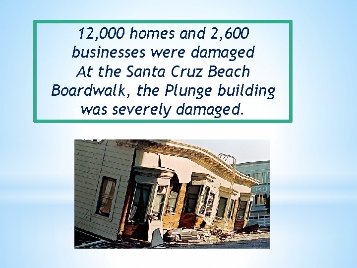 12, 000 homes and 2, 600 businesses were damaged At the Santa Cruz Beach 12, 000 homes and 2, 600 businesses were damaged At the Santa Cruz Beach